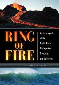 Title: Ring of Fire: An Encyclopedia of the Pacific Rim's Earthquakes, Tsunamis, and Volcanoes: An Encyclopedia of the Pacific Rim's Earthquakes, Tsunamis, and Volcanoes, Author: Bethany D. Rinard Hinga