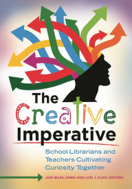 Title: The Creative Imperative: School Librarians and Teachers Cultivating Curiosity Together, Author: Jami Biles Jones