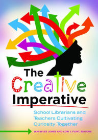 Title: The Creative Imperative: School Librarians and Teachers Cultivating Curiosity Together: School Librarians and Teachers Cultivating Curiosity Together, Author: Jami Biles Jones