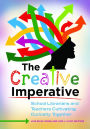 The Creative Imperative: School Librarians and Teachers Cultivating Curiosity Together: School Librarians and Teachers Cultivating Curiosity Together
