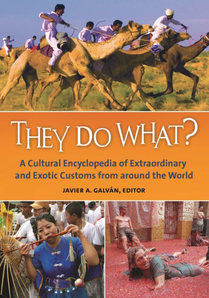 They Do What?: A Cultural Encyclopedia of Extraordinary and Exotic Customs from around the World