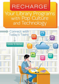 Title: Recharge Your Library Programs with Pop Culture and Technology:: Connect with Today's Teens: Connect with Today's Teens, Author: Linda D. Behen