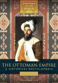 Title: The Ottoman Empire: A Historical Encyclopedia [2 volumes], Author: Mehrdad Kia