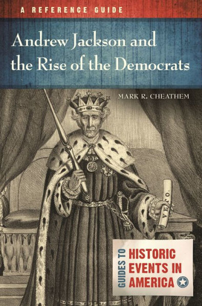 Andrew Jackson and the Rise of Democrats: A Reference Guide