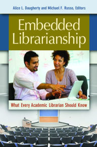 Title: Embedded Librarianship: What Every Academic Librarian Should Know: What Every Academic Librarian Should Know, Author: Alice L. Daugherty