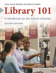Title: Library 101: A Handbook for the School Librarian / Edition 2, Author: Claire Gatrell Stephens