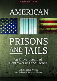 Title: American Prisons and Jails: An Encyclopedia of Controversies and Trends [2 volumes], Author: Vidisha Barua Worley