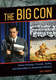 Title: The Big Con: Great Hoaxes, Frauds, Grifts, and Swindles in American History: Great Hoaxes, Frauds, Grifts, and Swindles in American History, Author: Nate Hendley