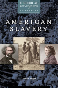 Title: American Slavery: A Historical Exploration of Literature: A Historical Exploration of Literature, Author: Robert Felgar