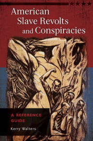 Title: American Slave Revolts and Conspiracies: A Reference Guide: A Reference Guide, Author: Kerry Walters