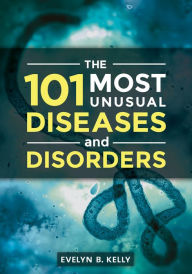 Title: The 101 Most Unusual Diseases and Disorders, Author: Evelyn B. Kelly
