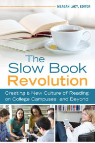 Title: The Slow Book Revolution: Creating a New Culture of Reading on College Campuses and Beyond: Creating a New Culture of Reading on College Campuses and Beyond, Author: Meagan Lacy