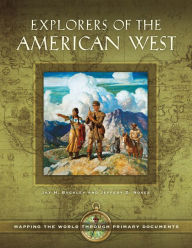 Title: Explorers of the American West: Mapping the World through Primary Documents: Mapping the World through Primary Documents, Author: Jay H. Buckley