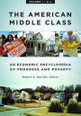 The American Middle Class: An Economic Encyclopedia of Progress and Poverty [2 volumes]