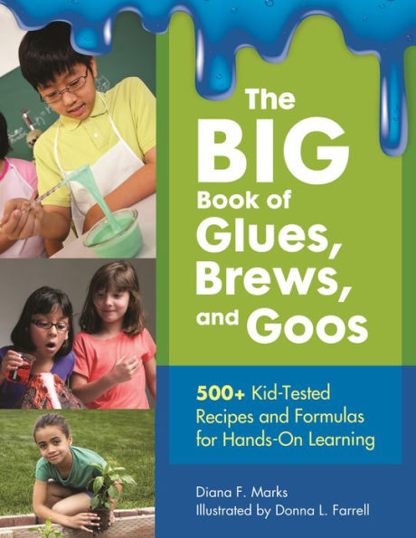 The BIG Book of Glues, Brews, and Goos: 500+ Kid-Tested Recipes Formulas for Hands-On Learning