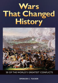 Title: Wars That Changed History: 50 of the World's Greatest Conflicts: 50 of the World's Greatest Conflicts, Author: Spencer C. Tucker