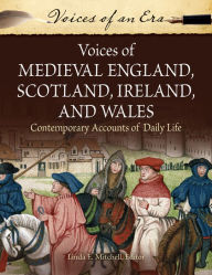 Title: Voices of Medieval England, Scotland, Ireland, and Wales: Contemporary Accounts of Daily Life: Contemporary Accounts of Daily Life, Author: Linda E. Mitchell