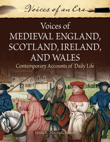 Voices of Medieval England, Scotland, Ireland, and Wales: Contemporary Accounts of Daily Life: Contemporary Accounts of Daily Life