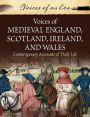 Voices of Medieval England, Scotland, Ireland, and Wales: Contemporary Accounts of Daily Life: Contemporary Accounts of Daily Life