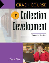 Title: Crash Course in Collection Development, 2nd Edition, Author: Wayne Disher