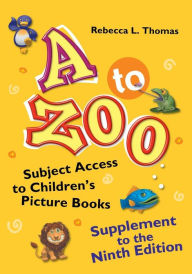 Title: A to Zoo, Supplement to the Ninth Edition: Subject Access to Children's Picture Books, 9th Edition, Author: Rebecca L. Thomas