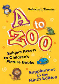 Title: A to Zoo, Supplement to the Ninth Edition: Subject Access to Children's Picture Books, 9th Edition, Author: Rebecca L. Thomas