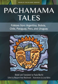 Title: Pachamama Tales: Folklore from Argentina, Bolivia, Chile, Paraguay, Peru, and Uruguay, Author: Paula Martin