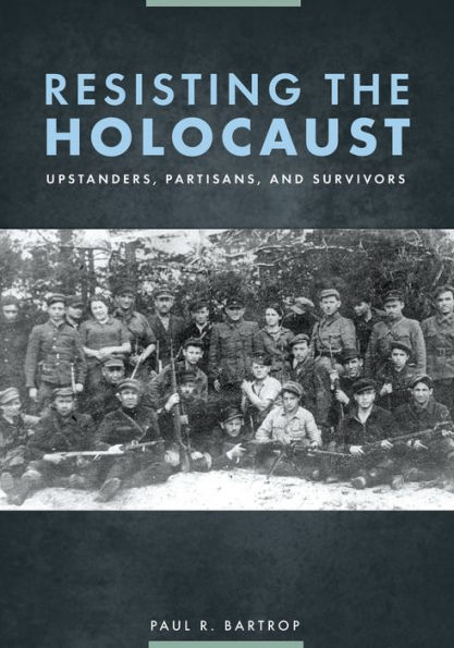 Resisting the Holocaust: Upstanders, Partisans, and Survivors