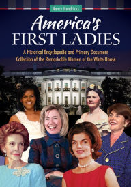 Title: America's First Ladies: A Historical Encyclopedia and Primary Document Collection of the Remarkable Women of the White House: A Historical Encyclopedia and Primary Document Collection of the Remarkable Women of the White House, Author: Nancy Hendricks