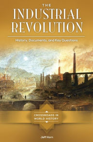 Title: The Industrial Revolution: History, Documents, and Key Questions, Author: Jeff Horn