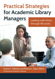 Title: Practical Strategies for Academic Library Managers: Leading with Vision through All Levels, Author: Maureen Sullivan