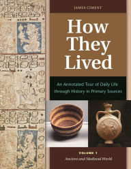 Title: How They Lived: An Annotated Tour of Daily Life through History in Primary Sources [2 volumes]: An Annotated Tour of Daily Life through History in Primary Sources, Author: James Ciment