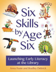 Title: Six Skills by Age Six: Launching Early Literacy at the Library: Launching Early Literacy at the Library, Author: Anna Foote