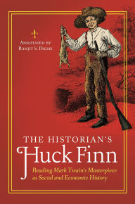 Title: The Historian's Huck Finn: Reading Mark Twain's Masterpiece as Social and Economic History / Edition 1, Author: Ranjit S. Dighe