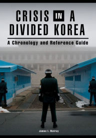 Title: Crisis in a Divided Korea: A Chronology and Reference Guide: A Chronology and Reference Guide, Author: James I. Matray