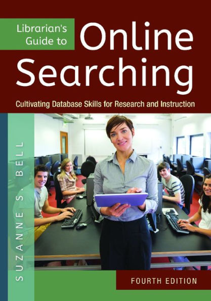 Librarian's Guide to Online Searching: Cultivating Database Skills for Research and Instruction, 4th Edition / Edition 4