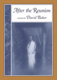 Title: After the Reunion: Poems, Author: David Baker