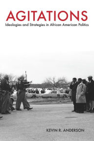 Title: Agitations: Ideologies and Strategies in African American Politics, Author: Kevin R. Anderson
