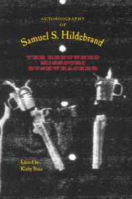 Title: Autobiography of Samuel S. Hildebrand: The Renowned Missouri Bushwhacker, Author: Kirby Ross