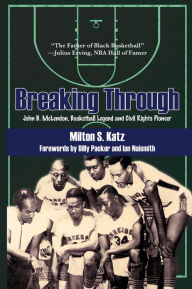 Title: Breaking Through: John B. McLendon, Basketball Legend and Civil Rights Pioneer, Author: Milton S. Katz