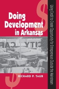 Title: Doing Development in Arkansas: Using Credit to Create Opportunity for Entrepreneurs Outside the Mainstream, Author: Richard Taub