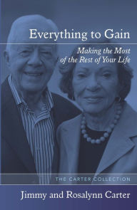 Title: Everything to Gain: Making the Most of the Rest of Your Life, Author: Jimmy Carter