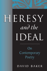 Title: Heresy and the Ideal: On Contemporary Poetry, Author: David Baker