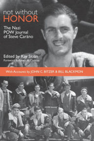 Title: Not Without Honor: The Nazi POW Journal of Steve Carano; With Accounts by John C. Bitzer and Bill Blackmon, Author: Kay Sloan
