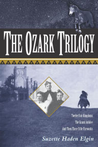 Title: The Ozark Trilogy: Twelve Fair Kingdoms, The Grand Jubilee, And Then There'll Be Fireworks, Author: Suzette Haden Elgin