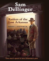 Title: Sam Dellinger: Raiders of the Lost Arkansas, Author: Robert C. Mainfort