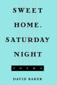 Title: Sweet Home, Saturday Night: Poems, Author: David Baker