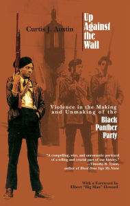 Title: Up Against the Wall: Violence in the Making and Unmaking of the Black Panther Party, Author: Curtis J. Austin