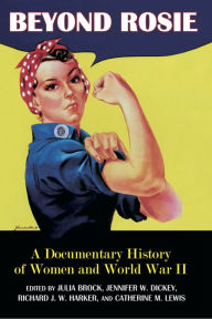 Title: Beyond Rosie: A Documentary History of Women and World War II, Author: Julia Brock