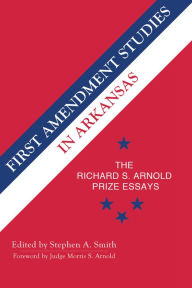 Title: First Amendment Studies in Arkansas: The Richard S. Arnold Prize Essays, Author: Stephen Smith